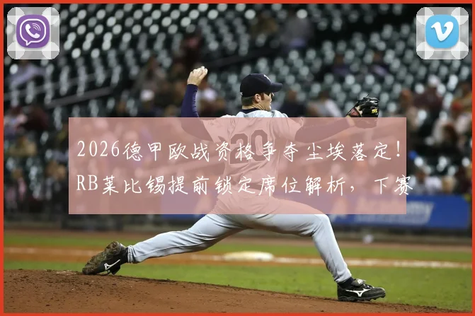 2026德甲欧战资格争夺尘埃落定！RB莱比锡提前锁定席位解析，下赛季欧战前景展望