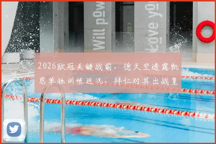 2026欧冠关键战前，德天空透露凯恩单独训练近况，拜仁对其出战皇马保持乐观